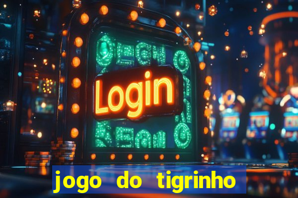 jogo do tigrinho sem deposito